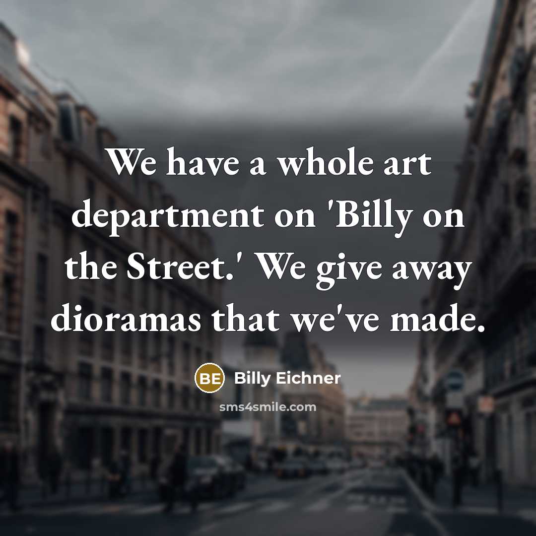 “We have a whole art department on 'Billy on the…” quote by Billy Eichner