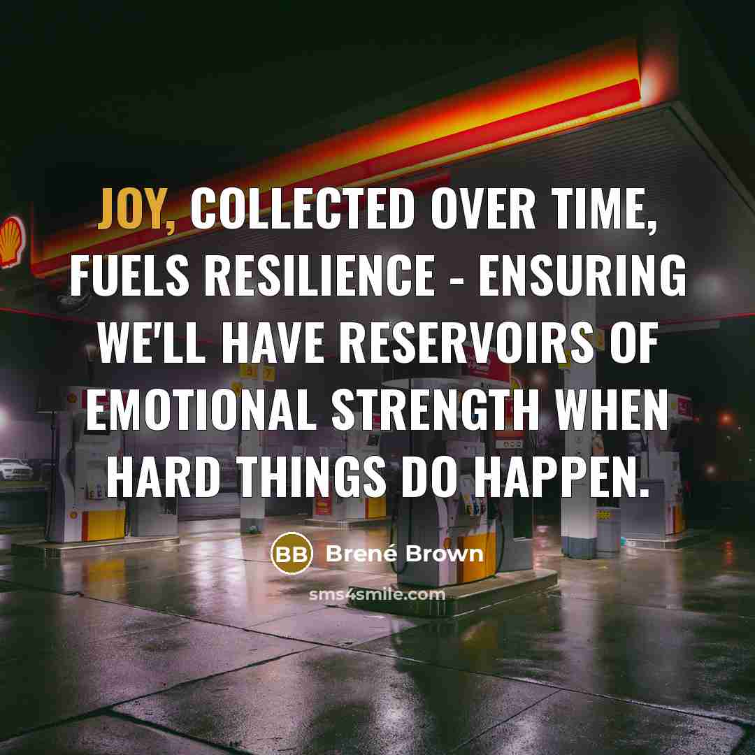 “Joy, collected over time, fuels resilience - ensuring we'll have…” quote by Brené Brown