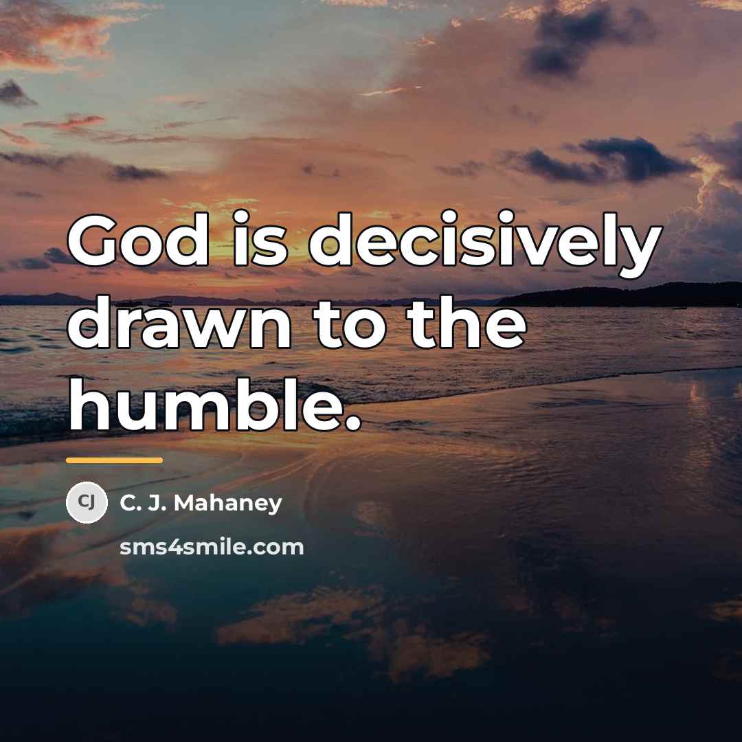 “God is decisively drawn to the humble.…” quote by C. J. Mahaney