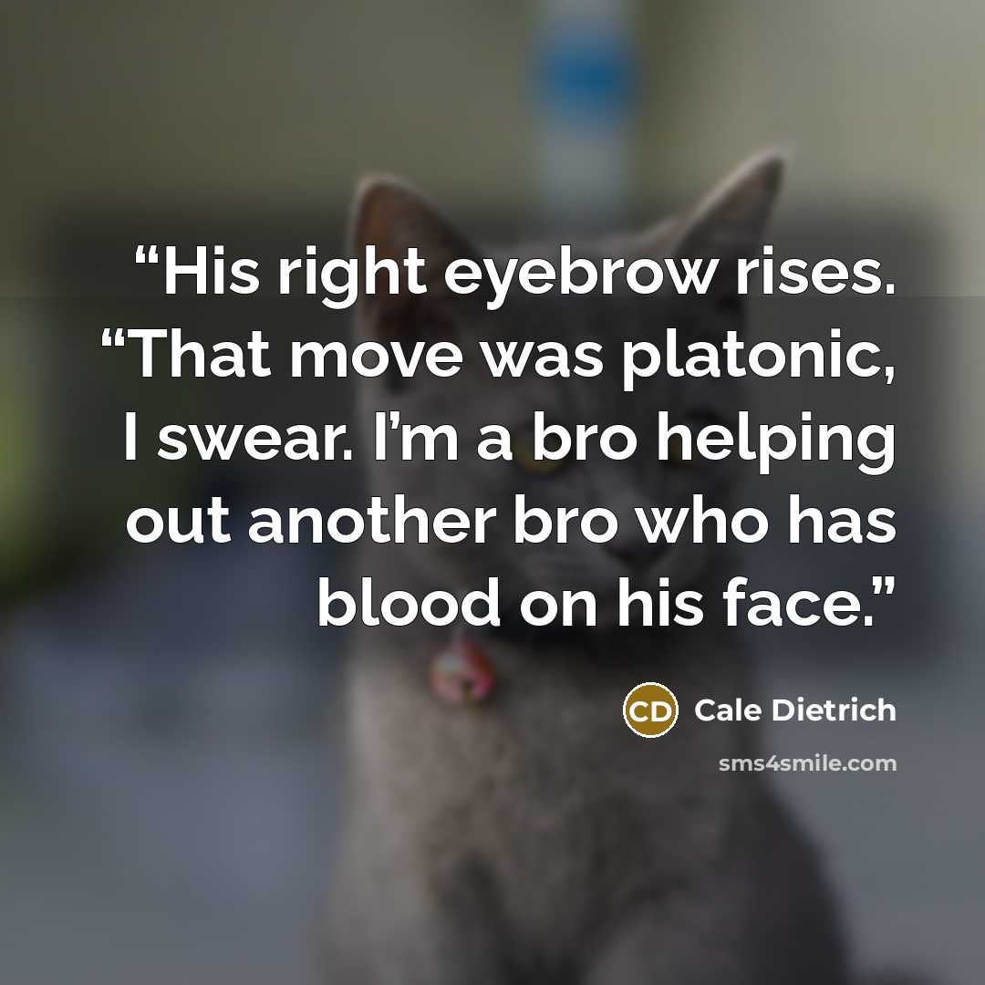 “His right eyebrow rises. “That move was platonic, I swear. I’m a bro helping out another bro who has blood on his face.” quote by Cale Dietrich