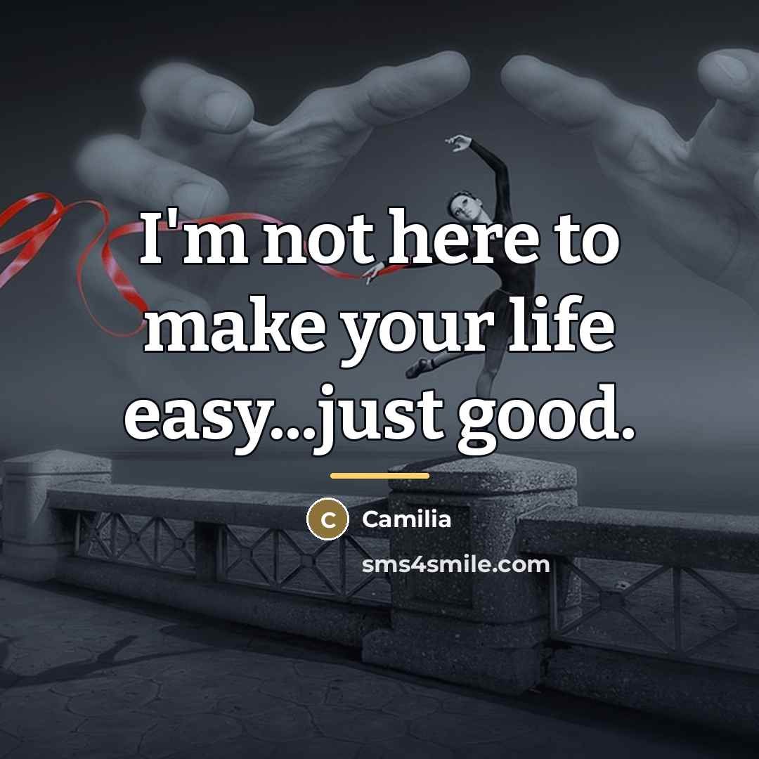 “I'm not here to make your life easy...just good.…” quote by Camilia