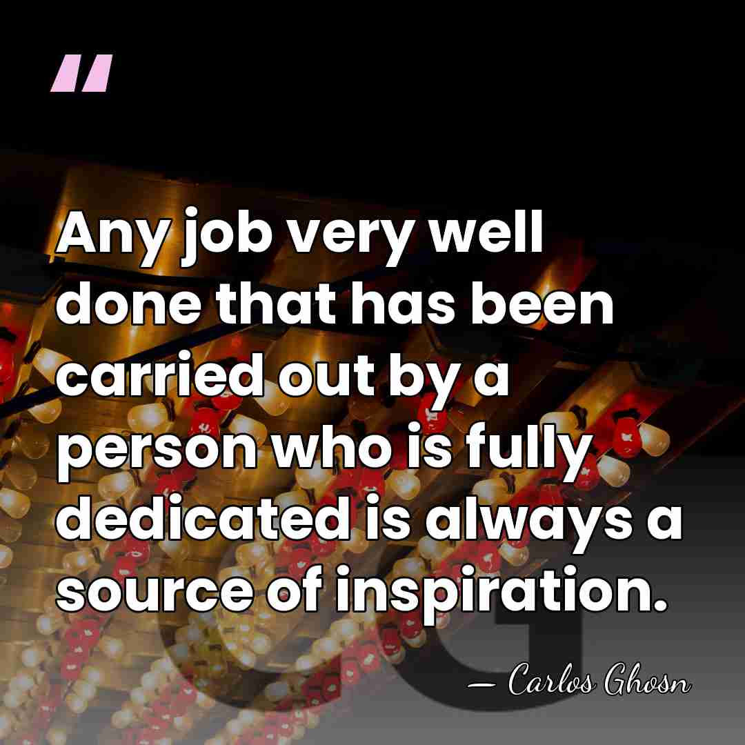 Any job very well done that has been carried out by a&hellip; - Carlos Ghosn