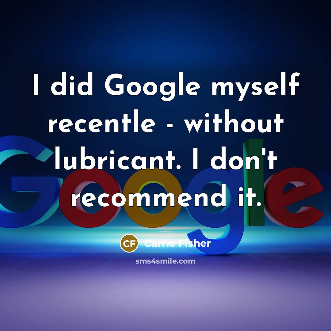 “I did Google myself recentle - without lubricant. I don't…” quote by Carrie Fisher