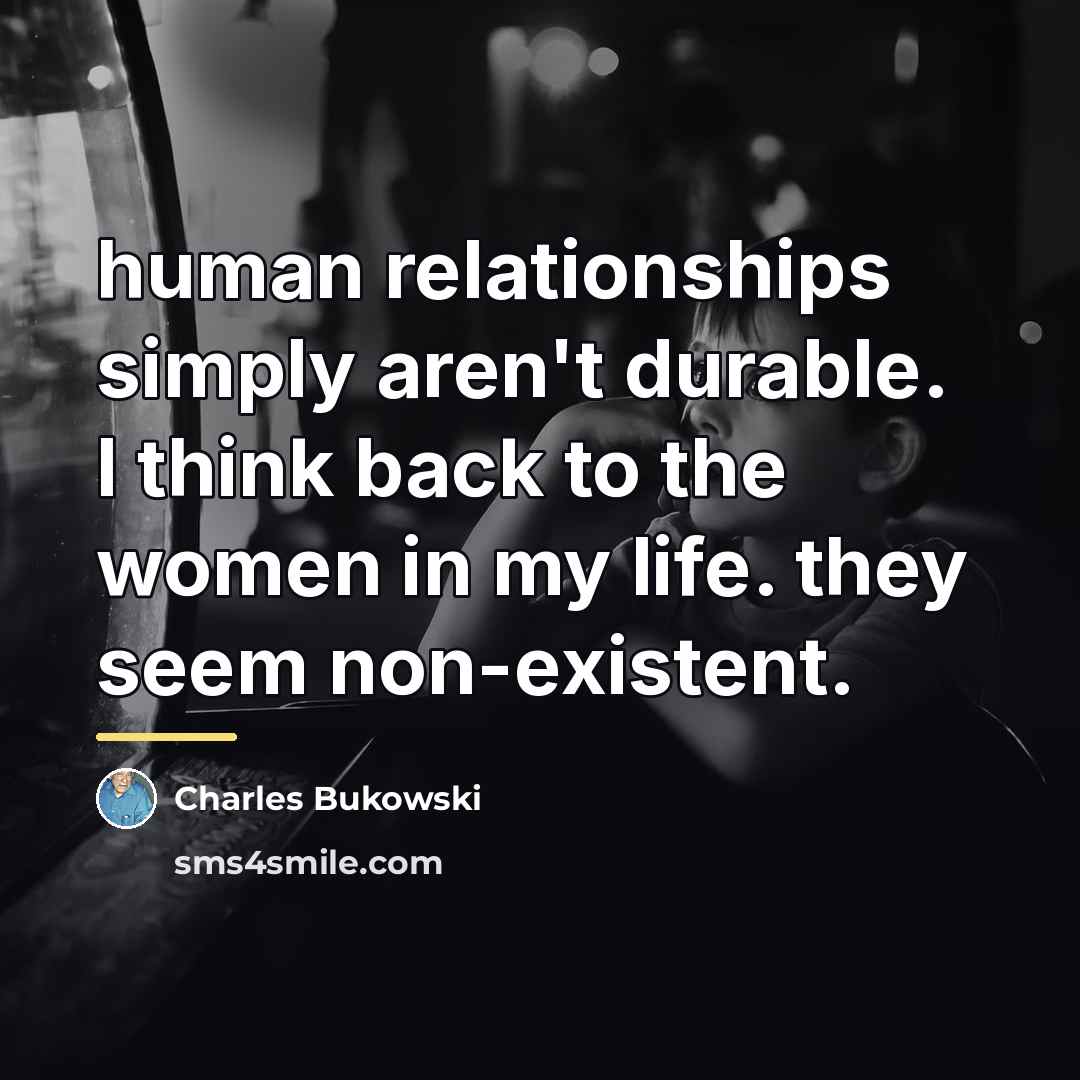 “human relationships simply aren't durable. I think back to the…” quote by Charles Bukowski