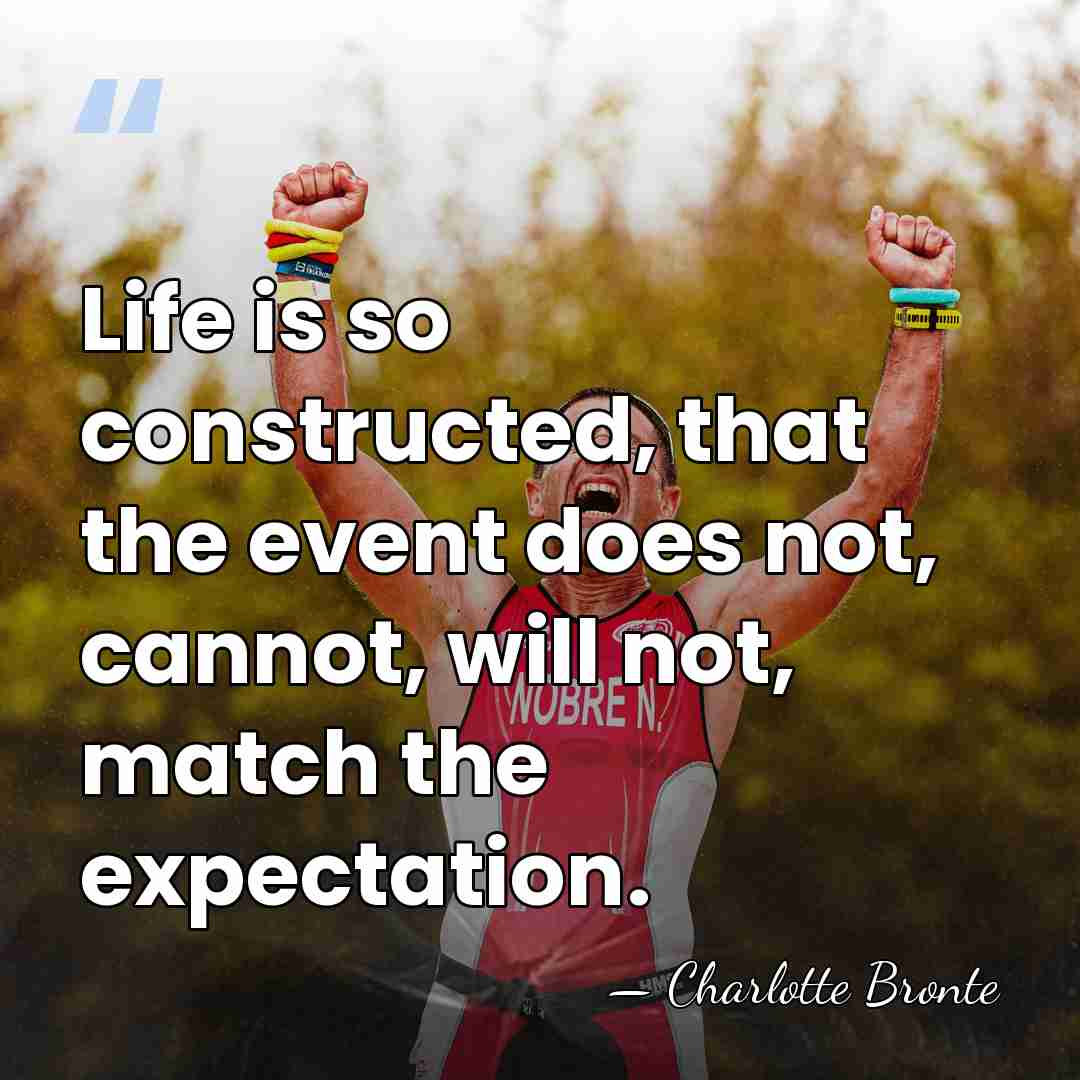 Life is so constructed, that the event does not, cannot, will not,&hellip; - Charlotte Bronte