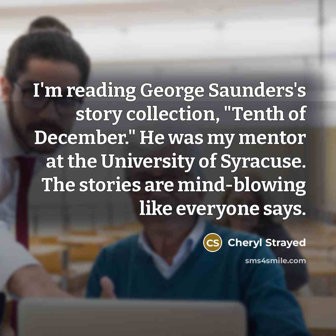 “I'm reading George Saunders's story collection, "Tenth of December." He…” quote by Cheryl Strayed