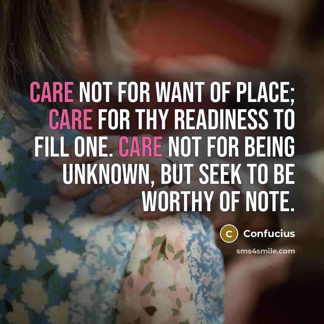 “Care not for want of place; care for thy readiness…” quote by Confucius