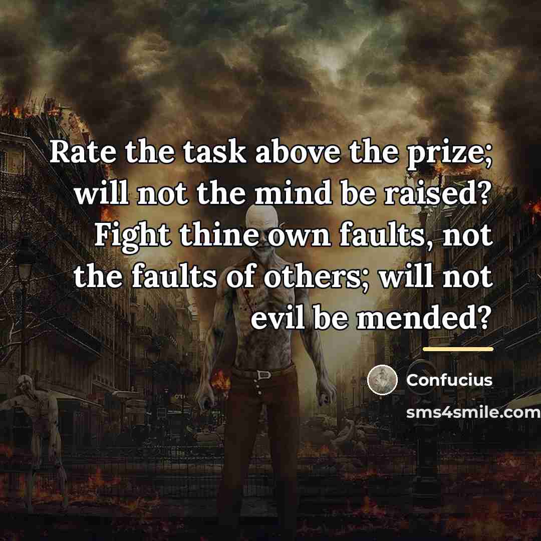 “Rate the task above the prize; will not the mind…” quote by Confucius
