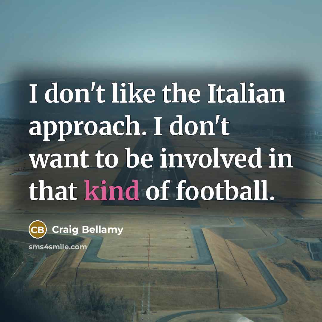 “I don't like the Italian approach. I don't want to…” quote by Craig Bellamy