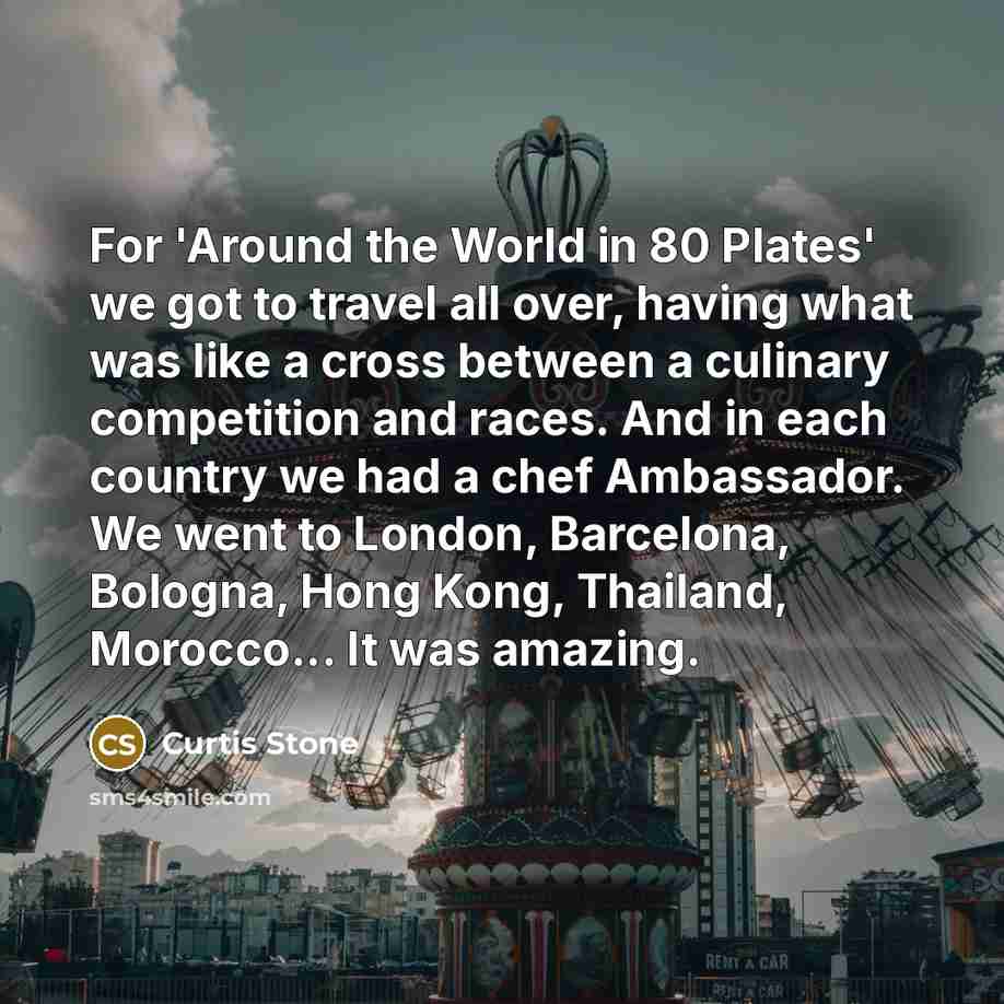 “For 'Around the World in 80 Plates' we got to…” quote by Curtis Stone