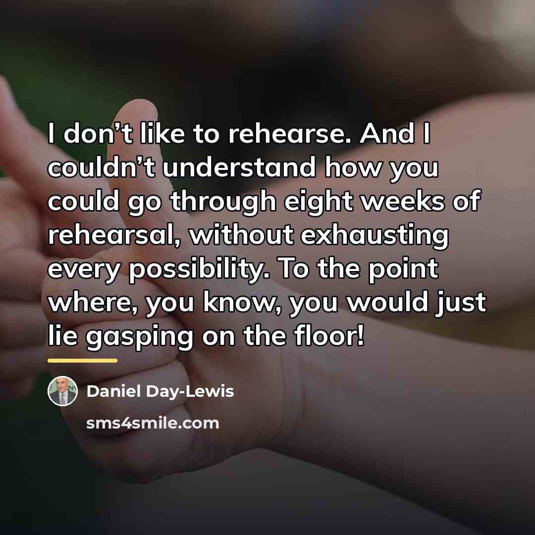 “I don’t like to rehearse. And I couldn’t understand how…” quote by Daniel Day-Lewis