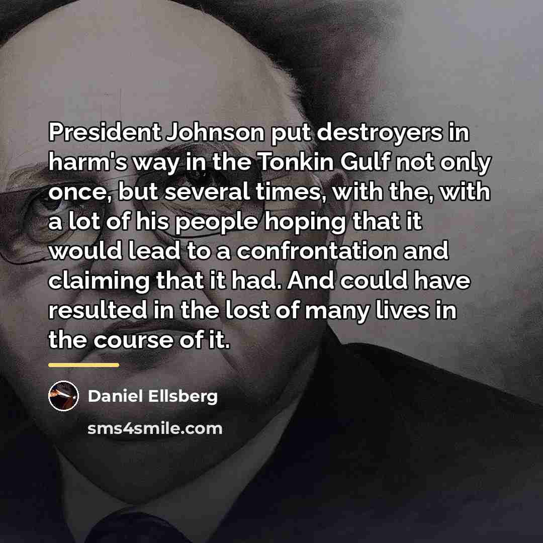 “President Johnson put destroyers in harm's way in the Tonkin…” quote by Daniel Ellsberg