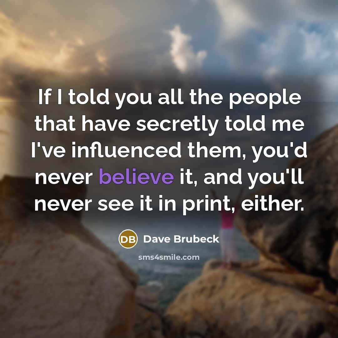 “If I told you all the people that have secretly…” quote by Dave Brubeck