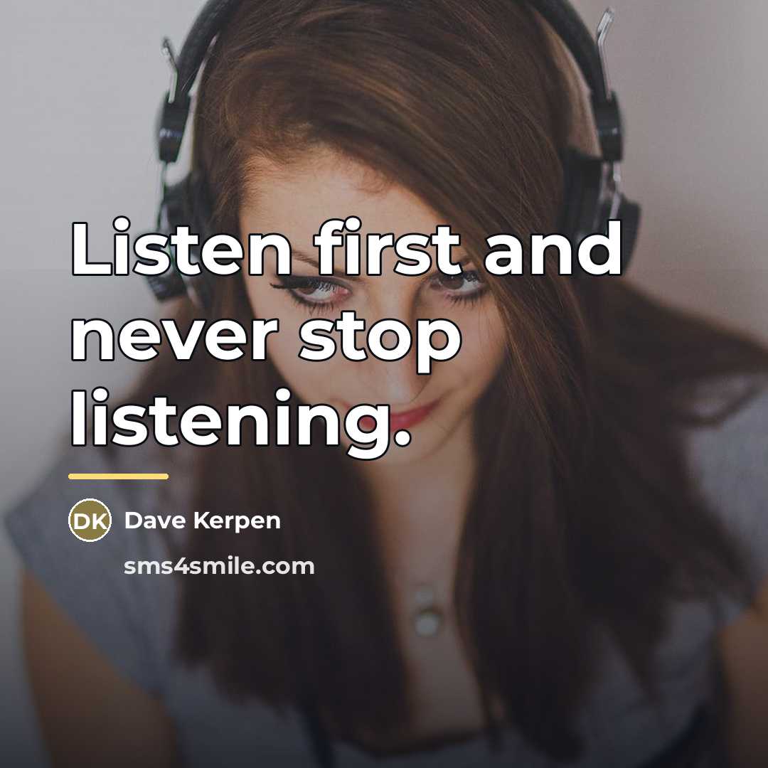 “Listen first and never stop listening.…” quote by Dave Kerpen