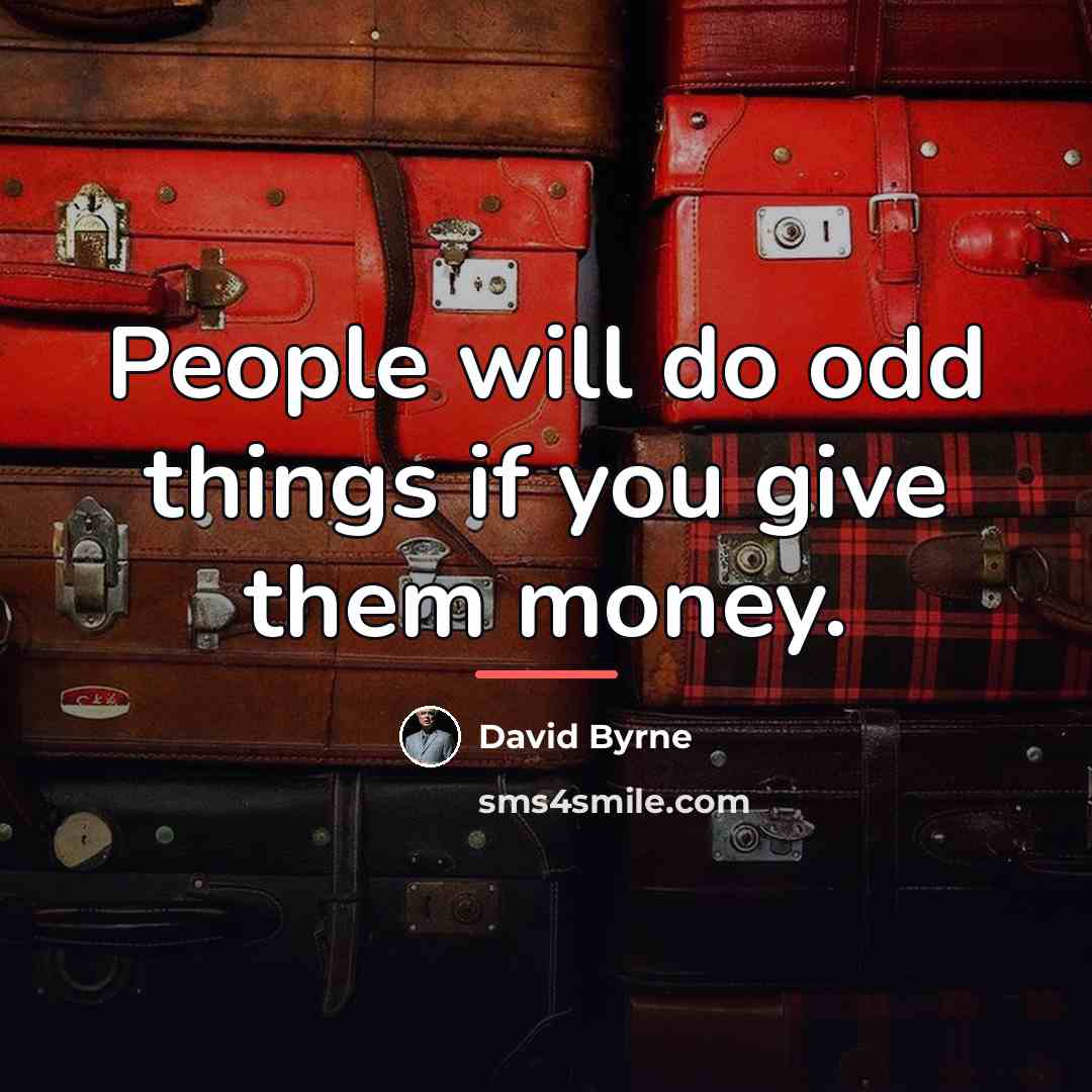 “People will do odd things if you give them money.…” quote by David Byrne