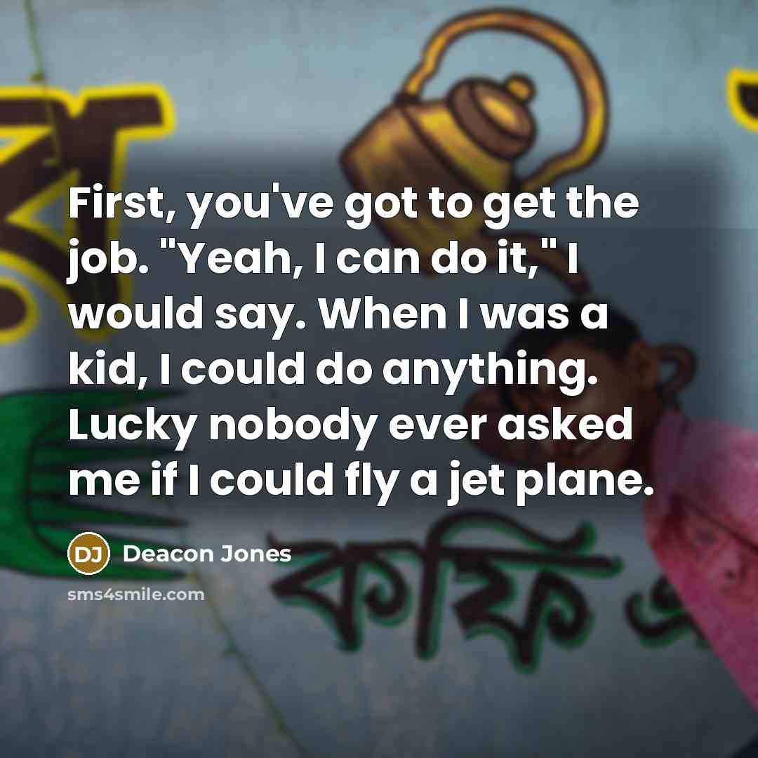 “First, you've got to get the job. "Yeah, I can…” quote by Deacon Jones