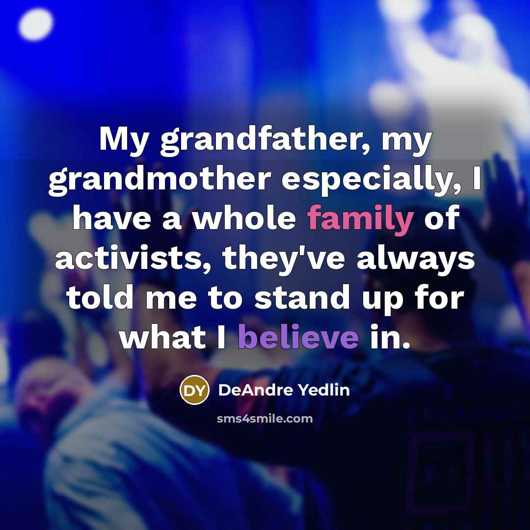 “My grandfather, my grandmother especially, I have a whole family of activists, they've always told me to stand up for what I believe in.” quote by DeAndre Yedlin