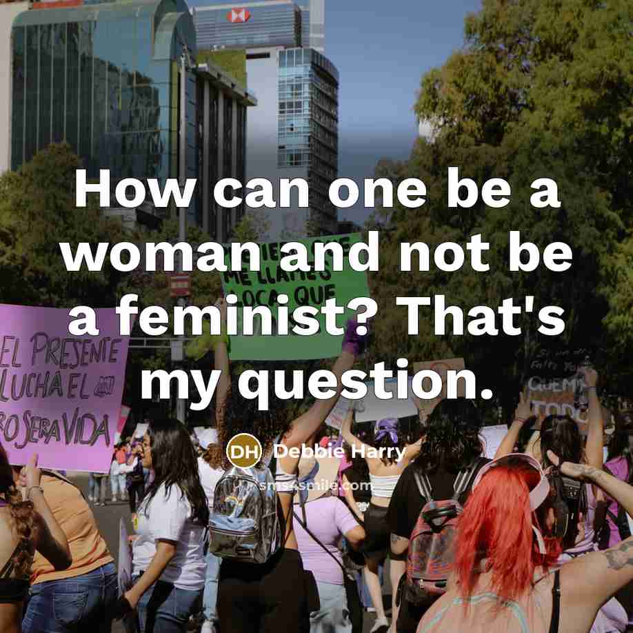 “How can one be a woman and not be a…” quote by Debbie Harry