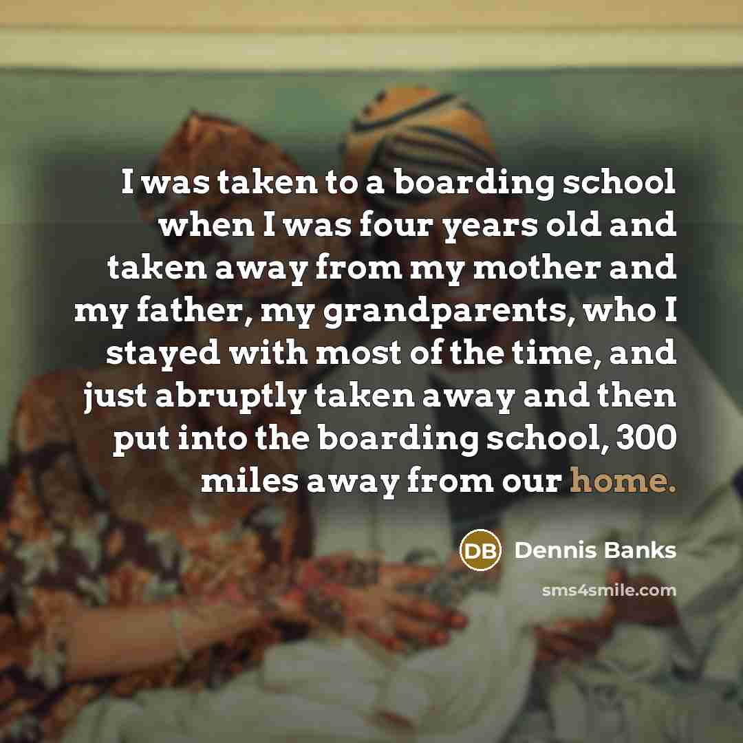 “I was taken to a boarding school when I was…” quote by Dennis Banks