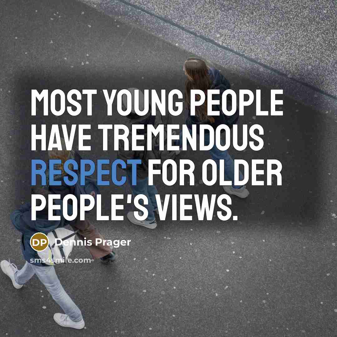“Most young people have tremendous respect for older people's views.…” quote by Dennis Prager