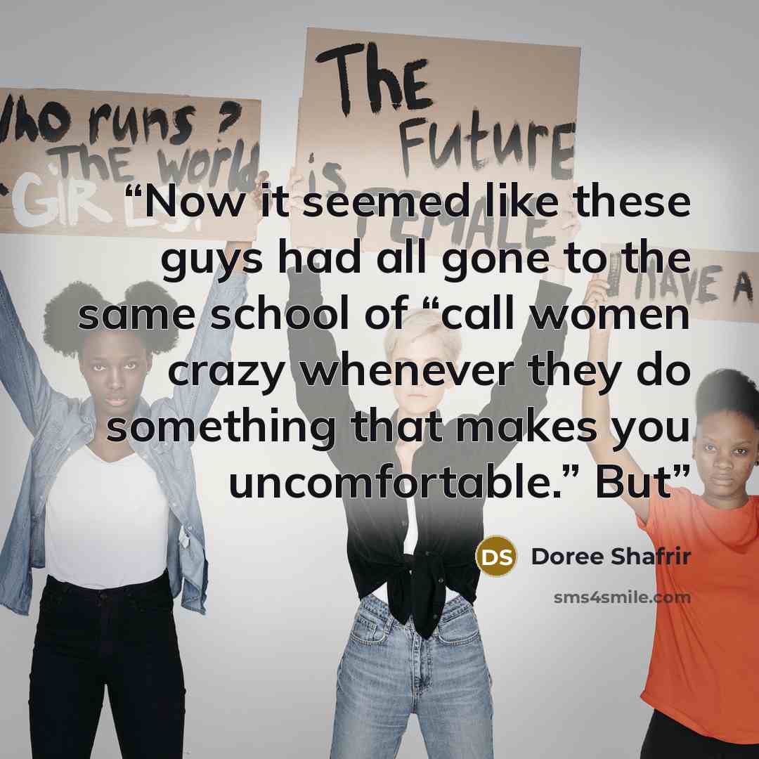 “Now it seemed like these guys had all gone to the same school of “call women crazy whenever they do something that makes you uncomfortable.” But” quote by Doree Shafrir