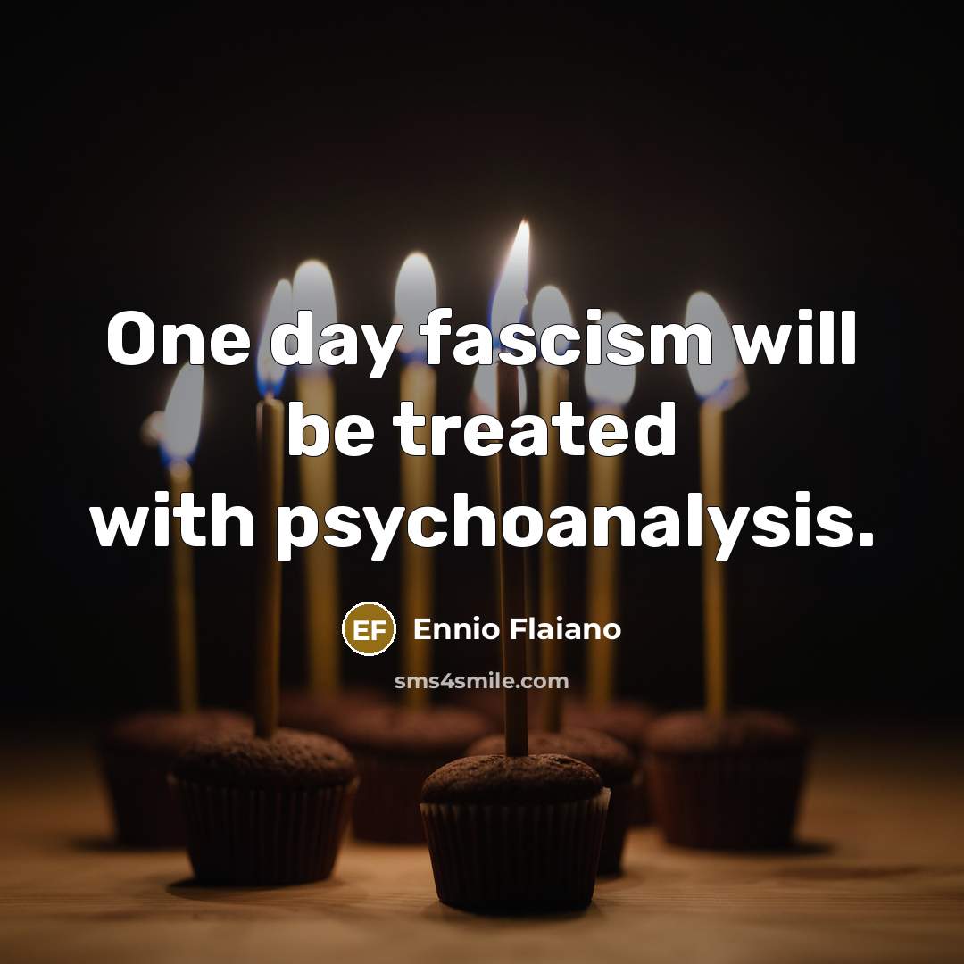 “One day fascism will be treated with psychoanalysis.…” quote by Ennio Flaiano