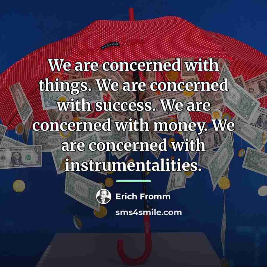 “We are concerned with things. We are concerned with success.…” quote by Erich Fromm