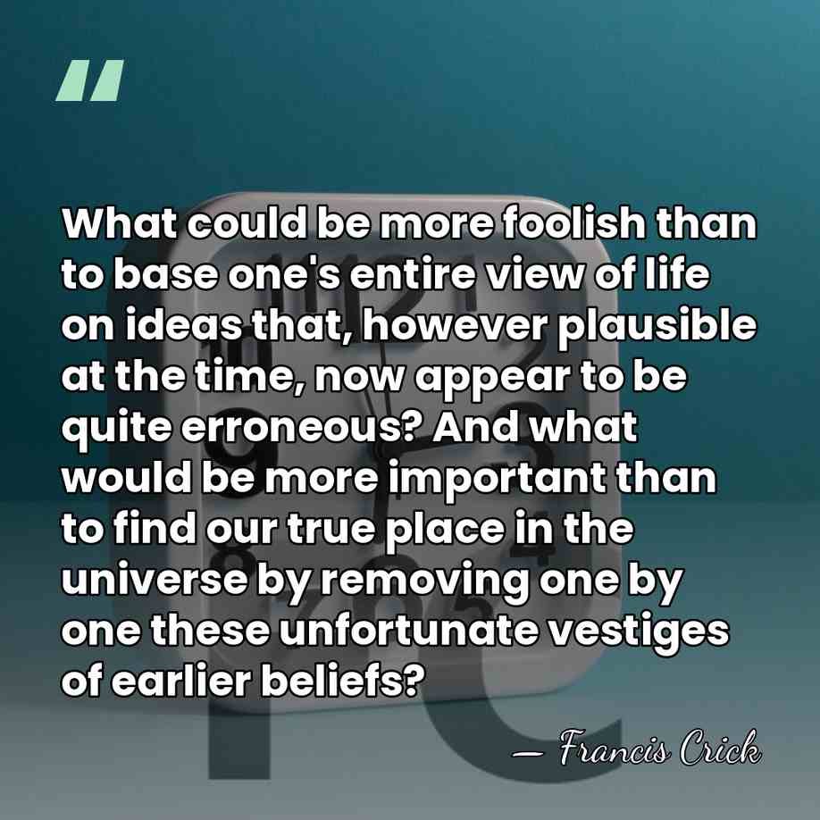 What could be more foolish than to base one's entire view of&hellip; - Francis Crick