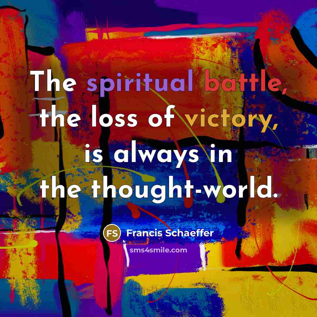 “The spiritual battle, the loss of victory, is always in…” quote by Francis Schaeffer