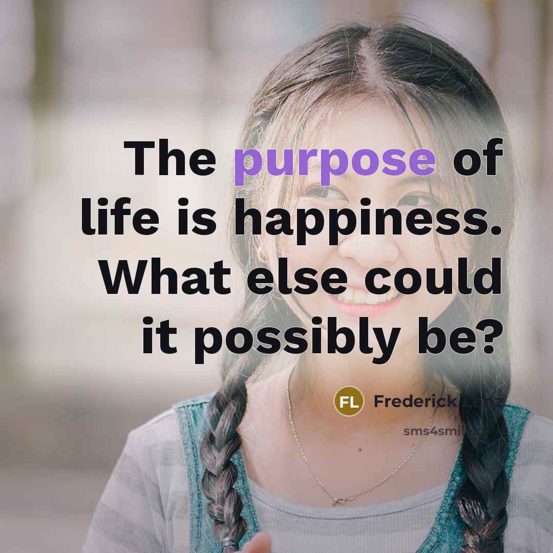 “The purpose of life is happiness. What else could it…” quote by Frederick Lenz