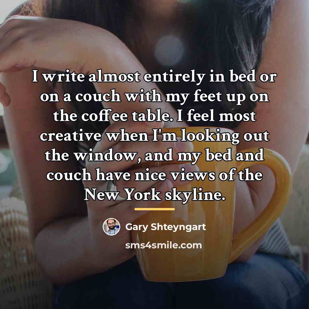 “I write almost entirely in bed or on a couch…” quote by Gary Shteyngart