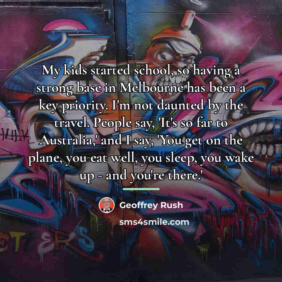 “My kids started school, so having a strong base in…” quote by Geoffrey Rush