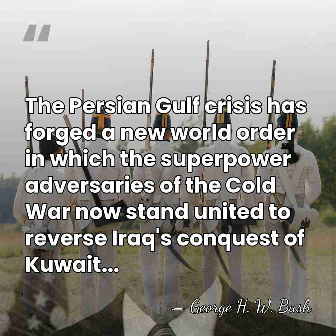 The Persian Gulf crisis has forged a new world order in which&hellip; - George H. W. Bush