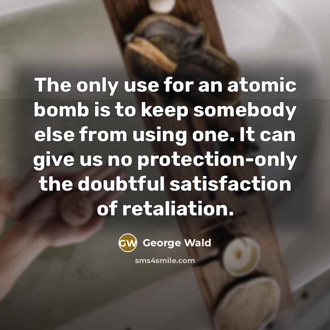 “The only use for an atomic bomb is to keep…” quote by George Wald