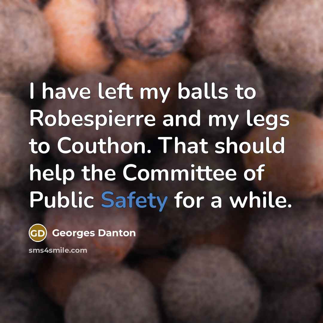 “I have left my balls to Robespierre and my legs…” quote by Georges Danton