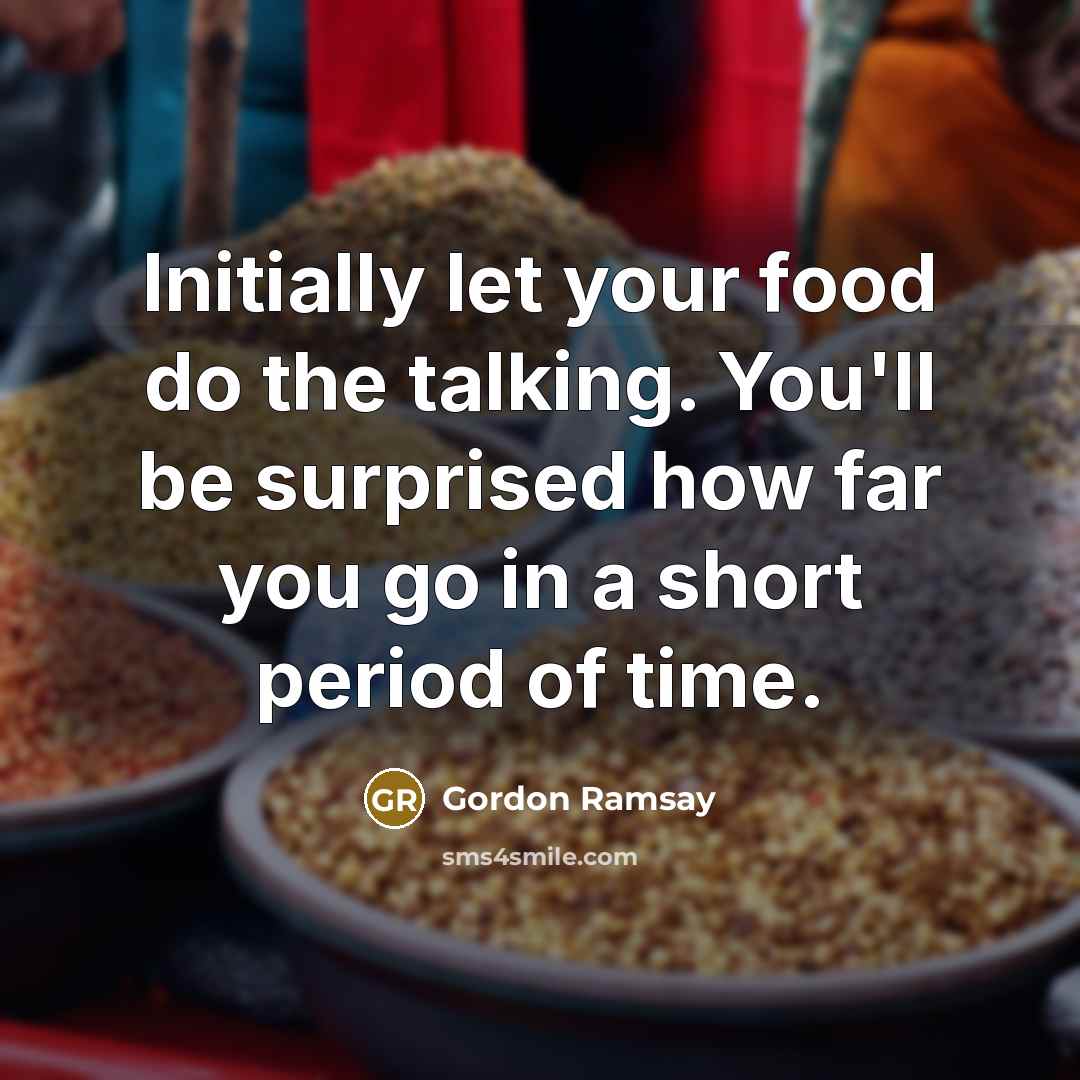 “Initially let your food do the talking. You'll be surprised…” quote by Gordon Ramsay
