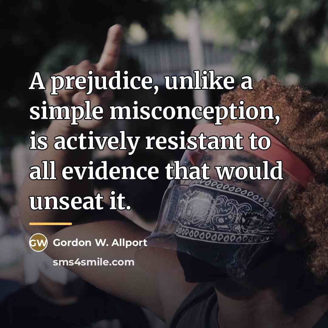 “A prejudice, unlike a simple misconception, is actively resistant to…” quote by Gordon W. Allport