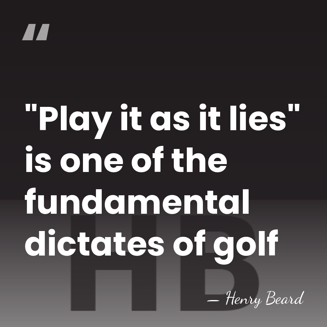"Play it as it lies" is one of the fundamental dictates of&hellip; - Henry Beard