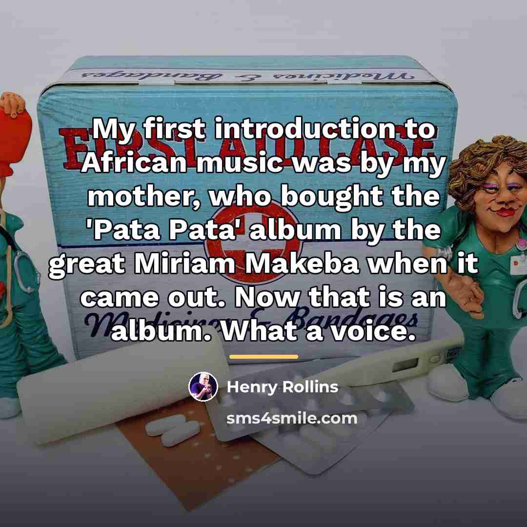 “My first introduction to African music was by my mother,…” quote by Henry Rollins
