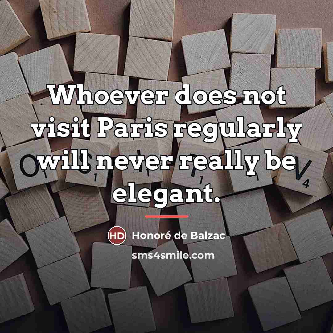 “Whoever does not visit Paris regularly will never really be…” quote by Honore de Balzac