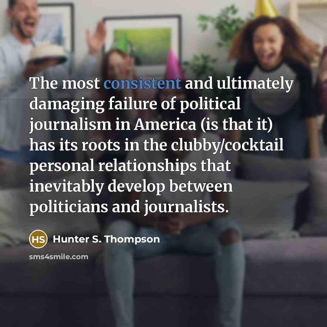 “The most consistent and ultimately damaging failure of political journalism…” quote by Hunter S. Thompson