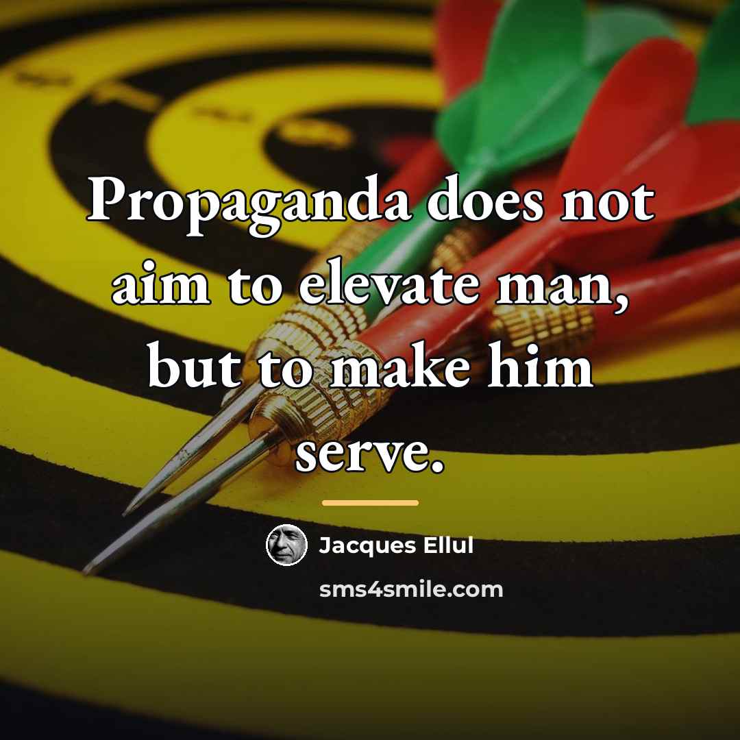 “Propaganda does not aim to elevate man, but to make…” quote by Jacques Ellul