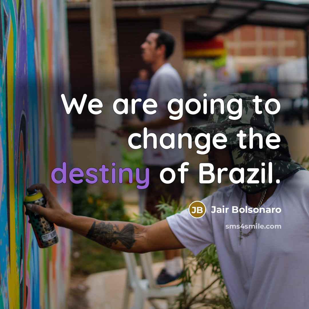 “We are going to change the destiny of Brazil.…” quote by Jair Bolsonaro