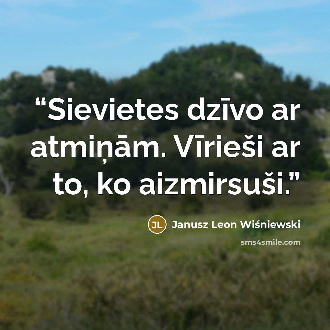 “Sievietes dzīvo ar atmiņām. Vīrieši ar to, ko aizmirsuši.” quote by Janusz Leon Wiśniewski