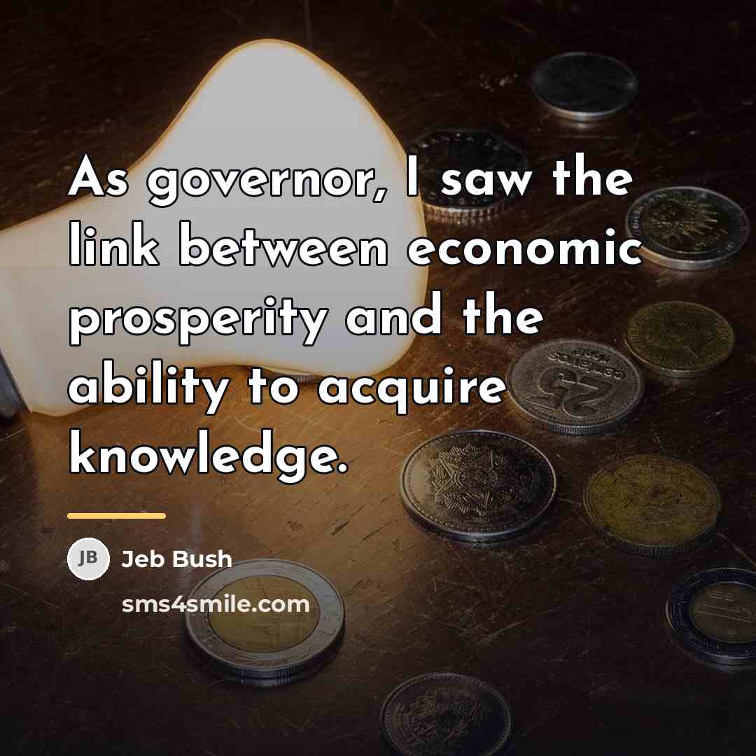 “As governor, I saw the link between economic prosperity and…” quote by Jeb Bush