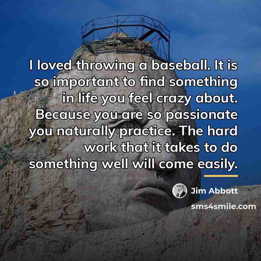 “I loved throwing a baseball. It is so important to…” quote by Jim Abbott