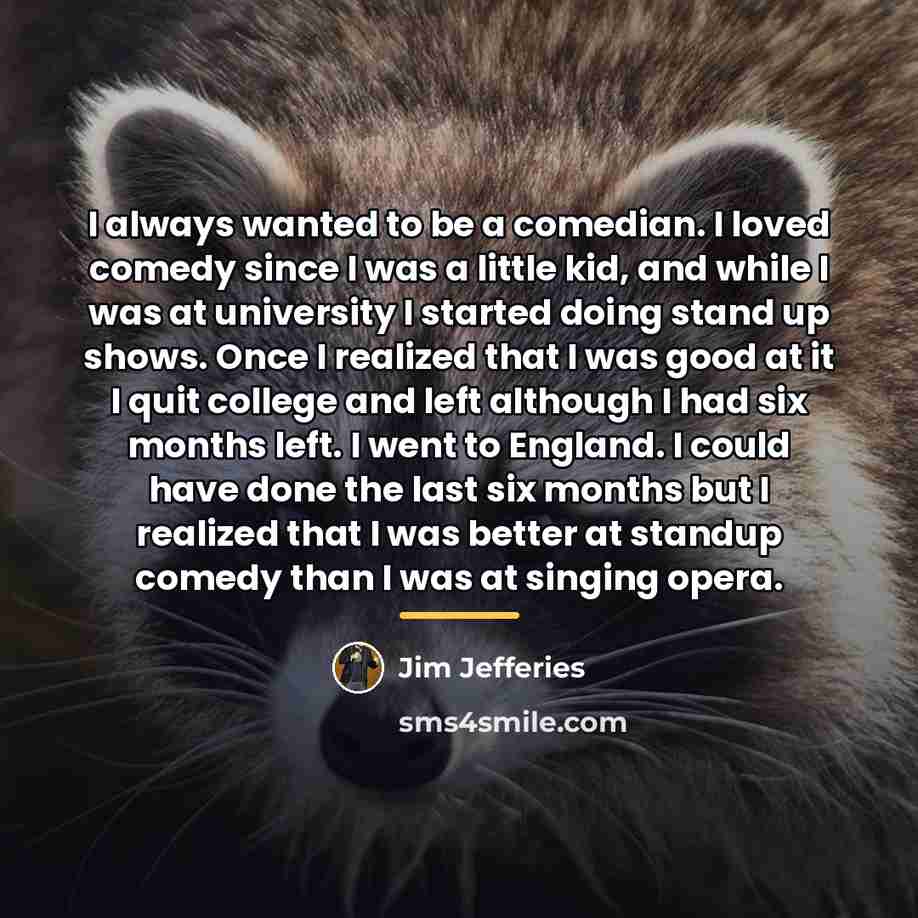 “I always wanted to be a comedian. I loved comedy…” quote by Jim Jefferies