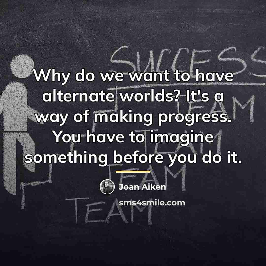 “Why do we want to have alternate worlds? It's a…” quote by Joan Aiken