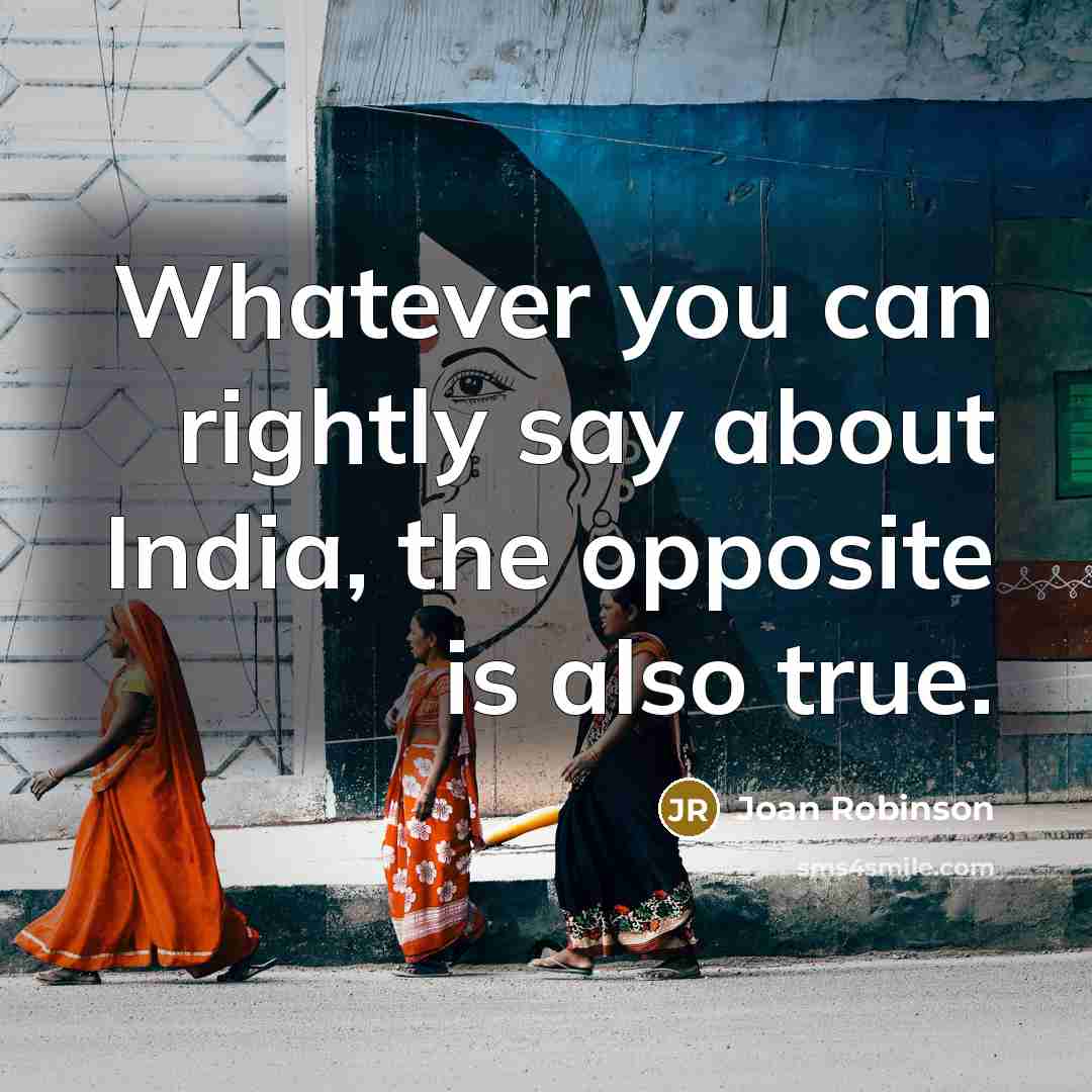 “Whatever you can rightly say about India, the opposite is…” quote by Joan Robinson