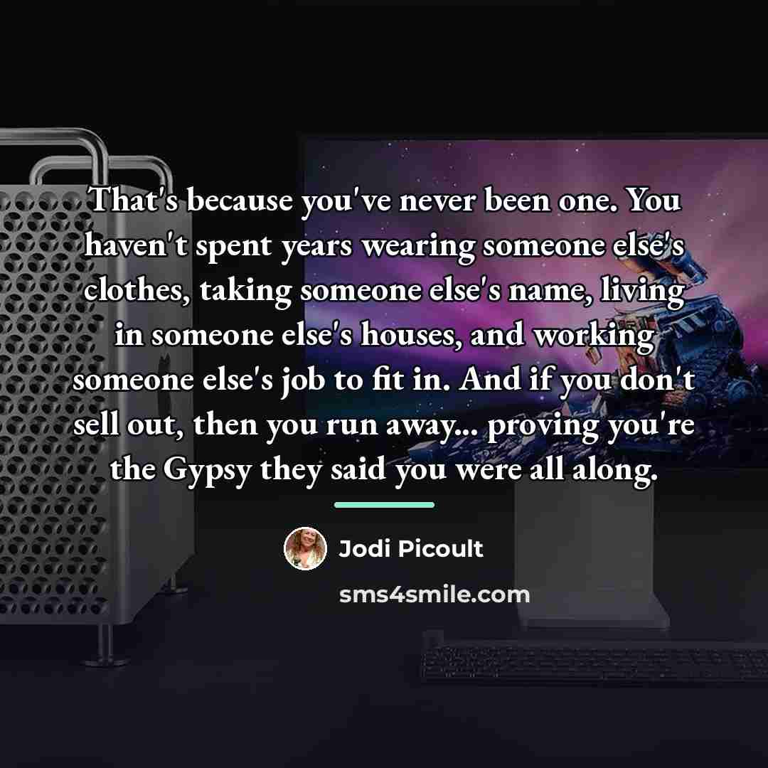 “That's because you've never been one. You haven't spent years…” quote by Jodi Picoult